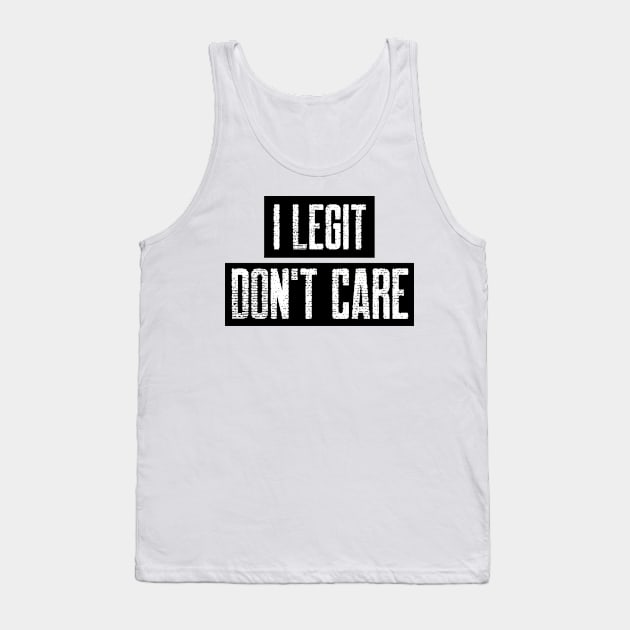 I Legit Don't Care. Funny Don't Care Design. Tank Top by That Cheeky Tee